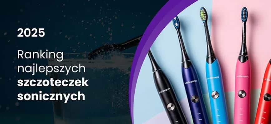 Szczoteczka soniczna: ranking TOP modeli. Jak wybrać idealną?